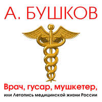 Александр Бушков. Врач, гусар, мушкетер, или Летопись медицинской жизни России