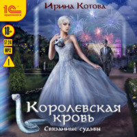 Ирина Котова. Королевская кровь. Связанные судьбы