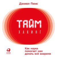 Дэниел Пинк. Таймхакинг. Как наука помогает нам делать всё вовремя