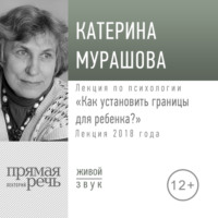 Екатерина Мурашова. Лекция «Как установить границы для ребенка»