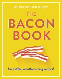 The Bacon Book: Irresistible, mouthwatering recipes!