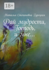 Дай мудрости, Господь, и мне…