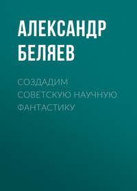 Александр Беляев. Создадим советскую научную фантастику