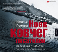 Наталья Громова. Ноев ковчег писателей. Эвакуация 1941–1945. Чистополь. Елабуга. Ташкент. Алма-Ата