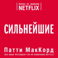 Патти МакКорд. Сильнейшие. Бизнес по правилам Netflix