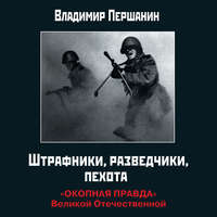 Владимир Першанин. Штрафники, разведчики, пехота. «Окопная правда» Великой Отечественной