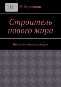 Строитель нового мира. Пессимистическая комедия