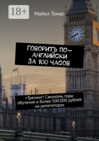 Говорить по-английски за 100 часов. +Тренинг! Сэкономь годы обучения и более 500.000 рублей на репетиторах
