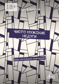Чисто мужские недуги. Будь настоящим мужчиной!