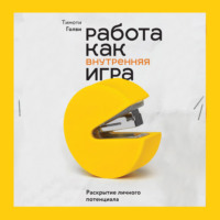 Тимоти Голви. Работа как внутренняя игра. Раскрытие личного потенциала
