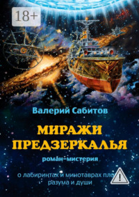 Миражи Предзеркалья. Роман-мистерия. О лабиринтах и минотаврах плоти, разума и души