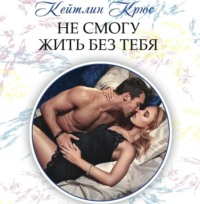 Кейтлин Крюс. Не смогу жить без тебя