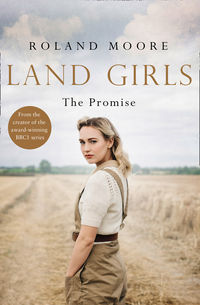 Land Girls: The Promise: A moving and heartwarming wartime saga
