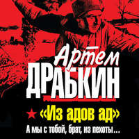 Артем Драбкин. «Из адов ад». А мы с тобой, брат, из пехоты…
