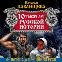 Наталья Павлищева. 10 тысяч лет русской истории. От Потопа до Крещения Руси