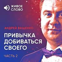 Андрей Ващенко. Привычка добиваться своего. Часть 2