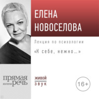 Елена Новоселова. Лекция «К себе нежно…»