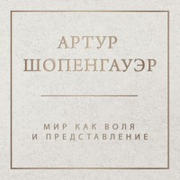 Артур Шопенгауэр. Мир как воля и представление. Том 1
