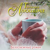 Татьяна Алюшина. Белоснежный роман