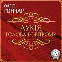 Олесь Терентійович Гончар. Лукія Голова робіткому. Новела
