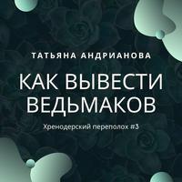Татьяна Андрианова. Как вывести ведьмаков