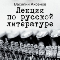 Василий Аксенов. Лекции по русской литературе