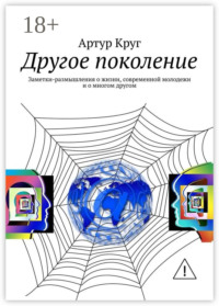 Другое поколение. Заметки-размышления о жизни, современной молодежи и о многом другом