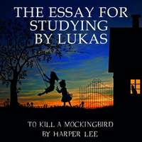 Lukas. The Essay for studying by Lukas To Kill a Mockingbird by Harper Lee