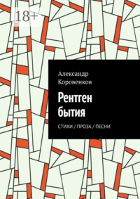 Рентген бытия. Стихи / Проза / Песни