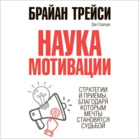 Брайан Трейси. Наука мотивации. Стратегии и приемы, благодаря которым мечты становятся судьбой