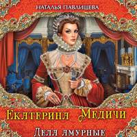 Наталья Павлищева. Екатерина Медичи. Дела амурные