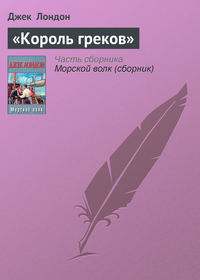 Джек Лондон. «Король греков»