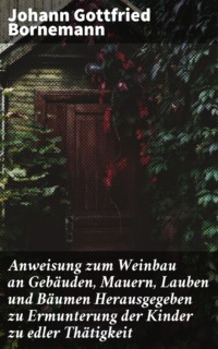 Anweisung zum Weinbau an Gebäuden, Mauern, Lauben und Bäumen