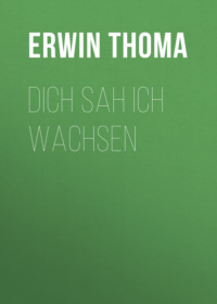 Dich sah ich wachsen
