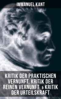 Kant: Kritik der praktischen Vernunft, Kritik der reinen Vernunft & Kritik der Urteilskraft