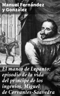 El manco de Lepanto: episodio de la vida del príncipe de los ingenios, Miguel de Cervantes-Saavedra