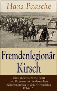 Fremdenlegionär Kirsch – Eine abenteuerliche Fahrt von Kamerun in die deutschen Schützengräben in den Kriegsjahren 1914/15