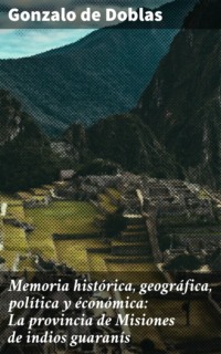 Memoria histórica, geográfica, política y éconómica: La provincia de Misiones de indios guaranís