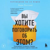 Лори Готтлиб. Вы хотите поговорить об этом? Психотерапевт. Ее клиенты. И правда, которую мы скрываем от других и самих себя