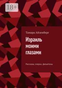 Израиль моими глазами. Рассказы, очерки, фельетоны
