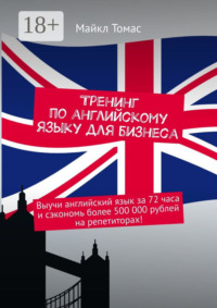 Тренинг по английскому языку для бизнеса. Выучи английский язык за 72 часа и сэкономь более 500 000 рублей на репетиторах!