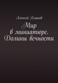Мир в миниатюре. Долины вечности