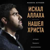 Искал Аллаха – нашел Христа. История бывшего мусульманина