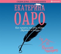 Екатерина Оаро. Как начать писать легко. Держись и пиши
