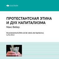 Smart Reading. Ключевые идеи книги: Протестантская этика и дух капитализма. Макс Вебер