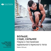 Smart Reading. Ключевые идеи книги: Больше, суше, сильнее. Наука о построении идеального мужского тела. Майкл Мэтьюс