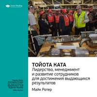 . Ключевые идеи книги: Тойота Ката. Лидерство, менеджмент и развитие сотрудников для достижения выдающихся результатов. Майк Ротер