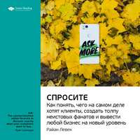 Smart Reading. Ключевые идеи книги: Спросите. Как понять, чего на самом деле хотят клиенты, создать толпу неистовых фанатов и вывести любой бизнес на новый уровень. Райан Левек