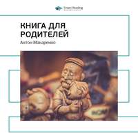 . Ключевые идеи книги: Книга для родителей. Антон Макаренко