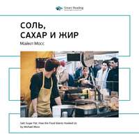 Smart Reading. Ключевые идеи книги: Соль, сахар и жир. Как пищевые гиганты посадили нас на иглу. Майкл Мосс